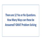 There are 12 Yes or No Questions How Many Ways can these be Answered GMAT Problem Solving